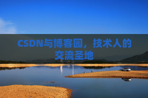 CSDN与博客园，技术人的交流圣地